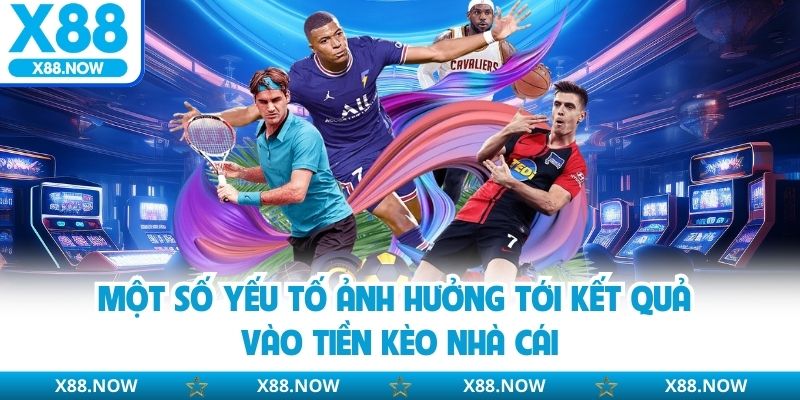 Một số yếu tố ảnh hưởng tới kết quả vào tiền kèo nhà cái